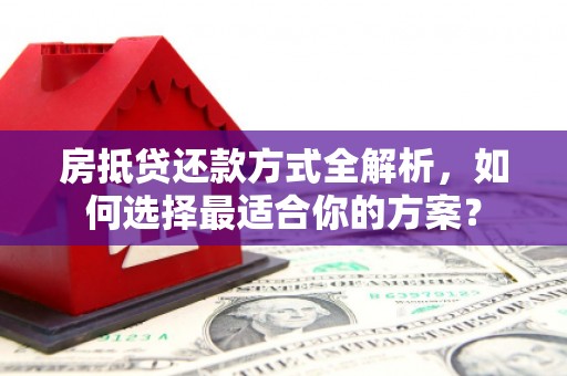 彬县房抵贷还款方式全解析，如何选择最适合你的方案？